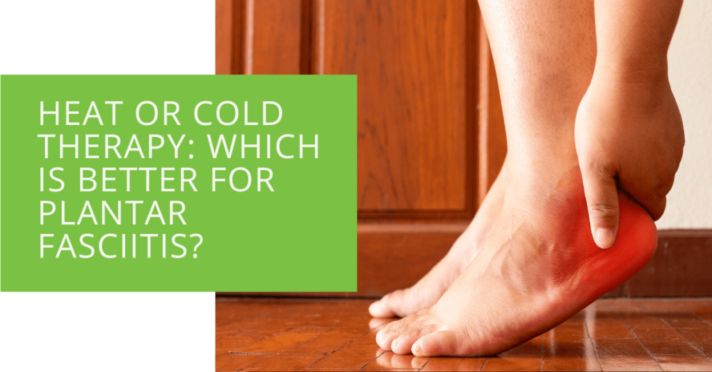 Heat or Cold Therapy Which is Better for Plantar Fasciitis
