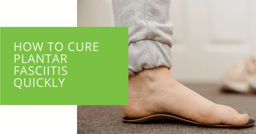How to Cure Plantar Fasciitis Quickly