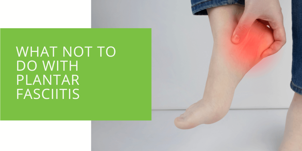 What Not to Do with Plantar Fasciitis