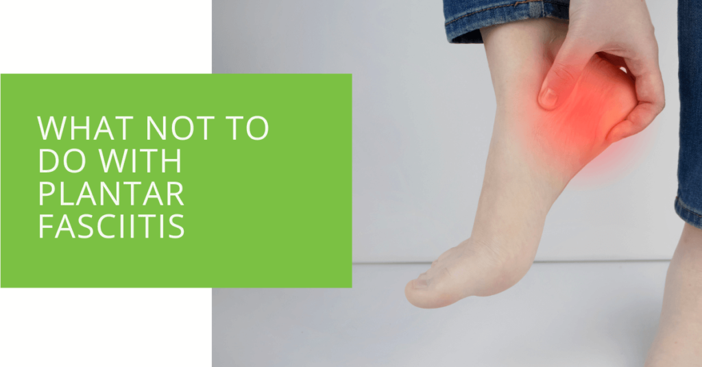 What Not to Do with Plantar Fasciitis