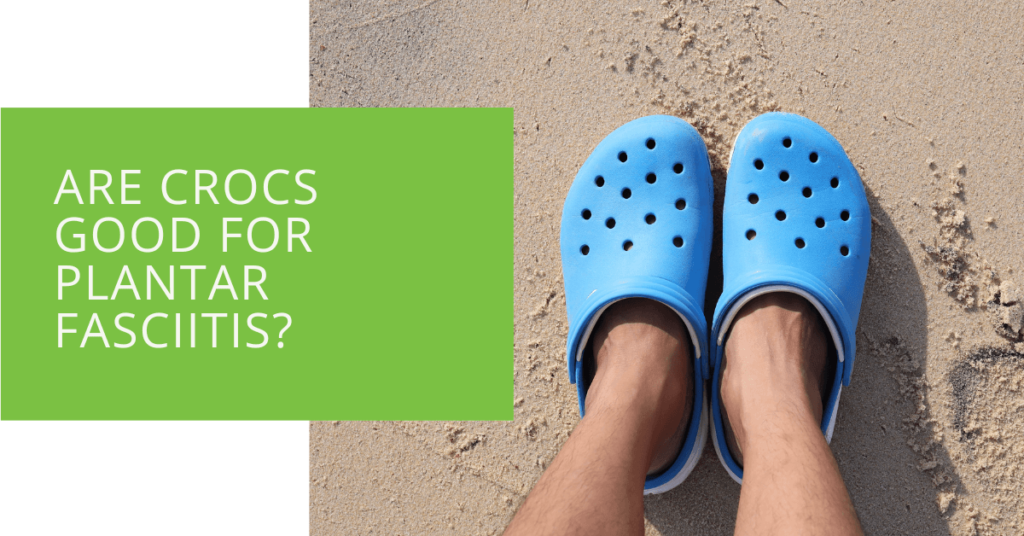 Are Crocs Good for Plantar Fasciitis