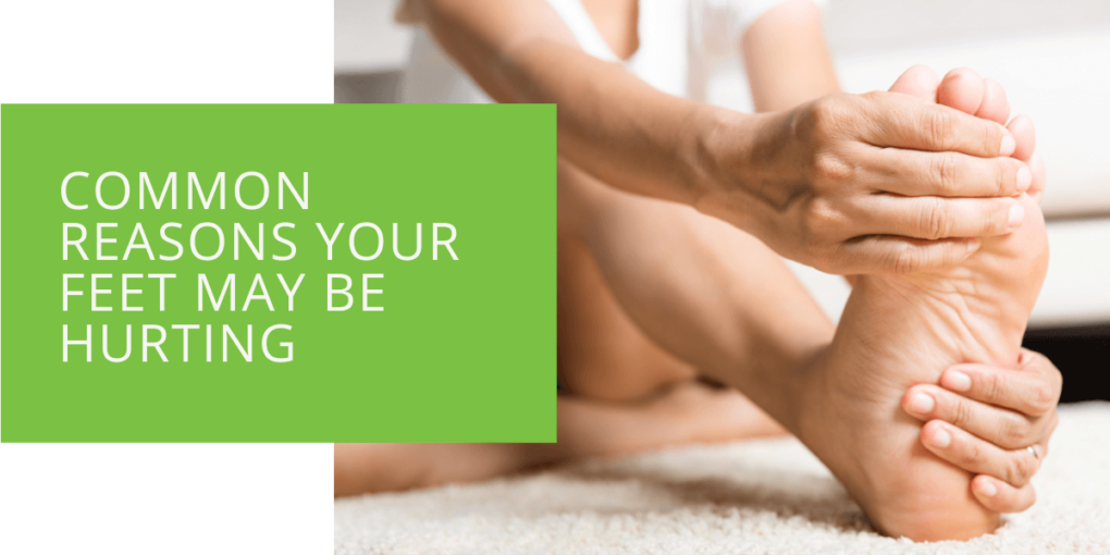 Common Reasons Your Feet May Be Hurting