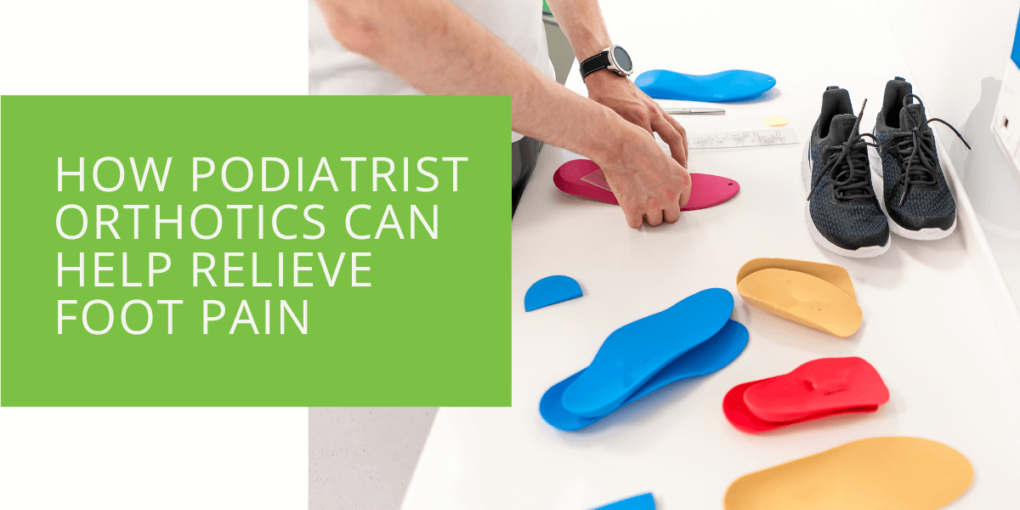 How Podiatrist Orthotics Can Help Relieve Foot Pain and Improve Mobility