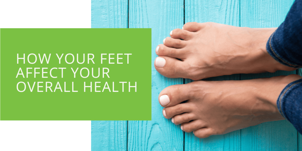 How Your Feet Affect Your Overall Health