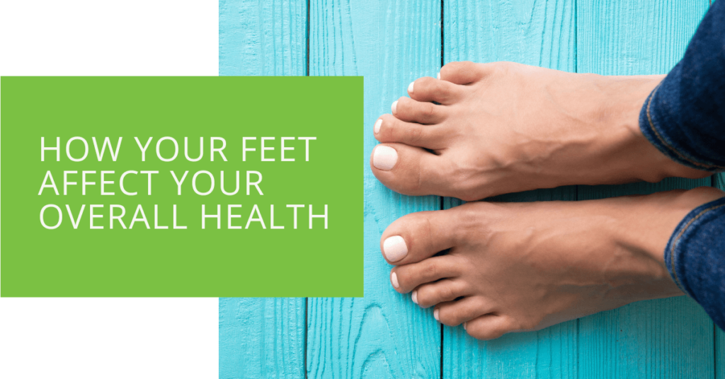 How Your Feet Affect Your Overall Health