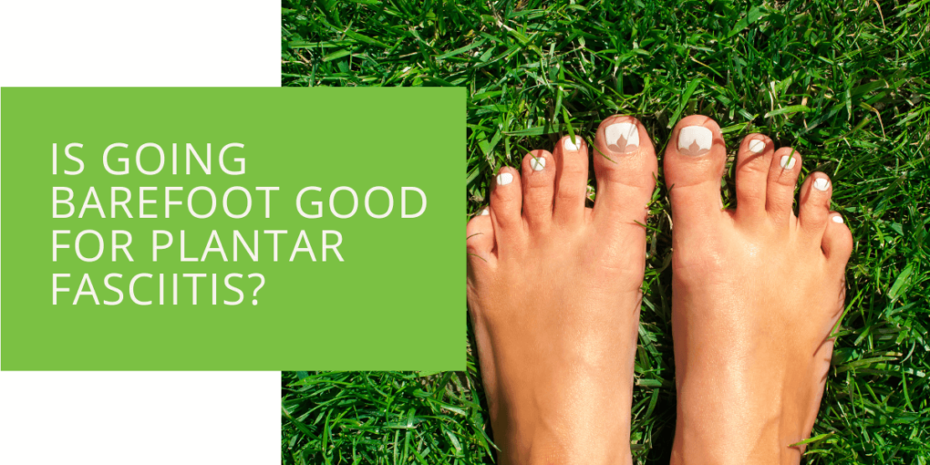 Is Going Barefoot Good for Plantar Fasciitis