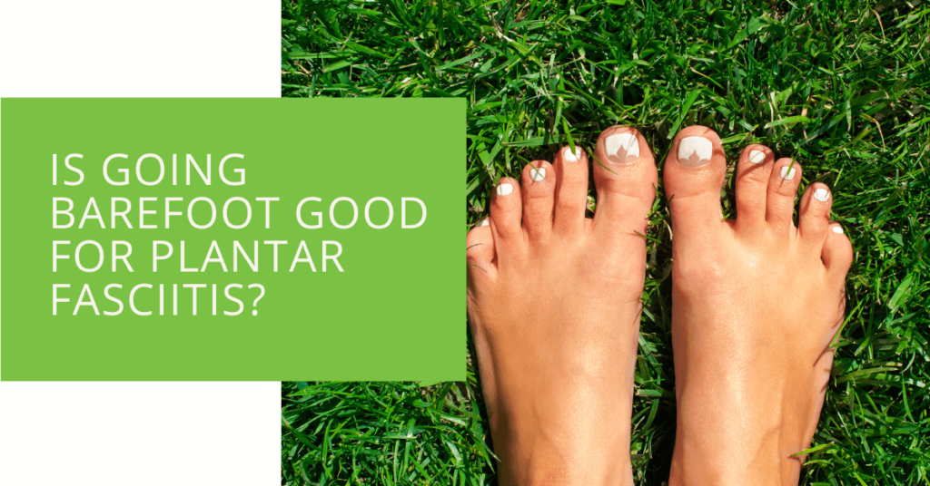 Is Going Barefoot Good for Plantar Fasciitis
