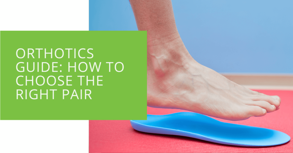 Orthotics Guide How to Choose the Right Pair