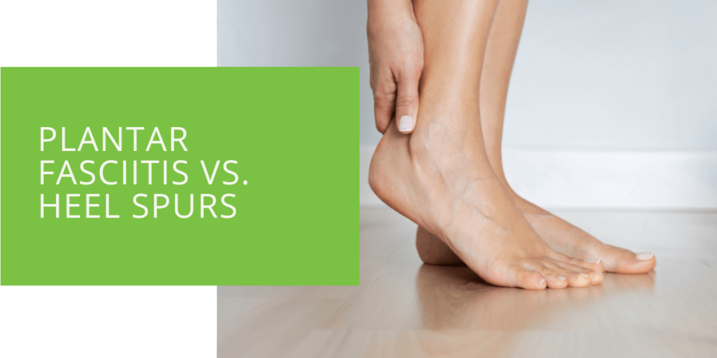 Plantar Fasciitis vs. Heel Spurs