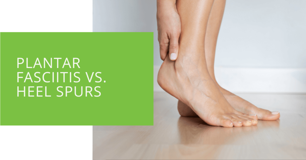 Plantar Fasciitis vs. Heel Spurs