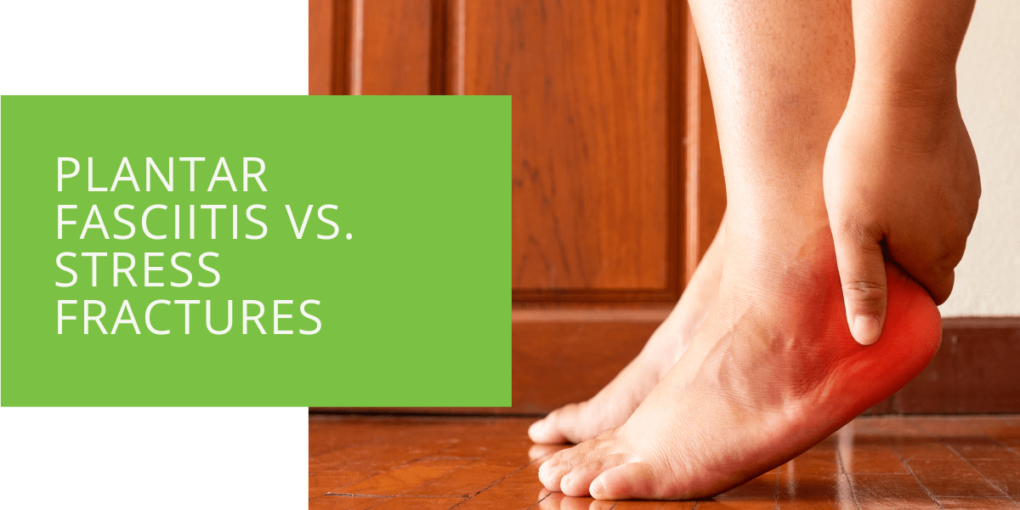 Plantar Fasciitis vs. Stress Fractures