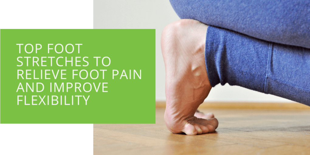 Top Foot Stretches to Relieve Foot Pain and Improve Flexibility
