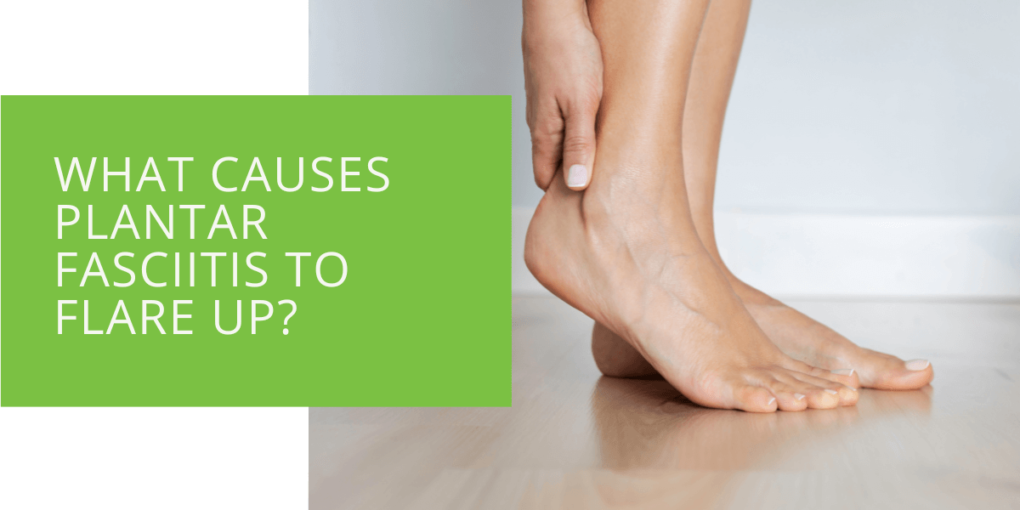 What Causes Plantar Fasciitis to Flare Up