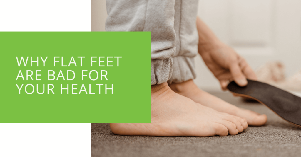 Why Flat Feet are Bad for Your Health