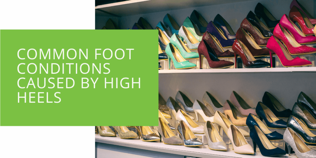 Common Foot Conditions Caused by High Heels