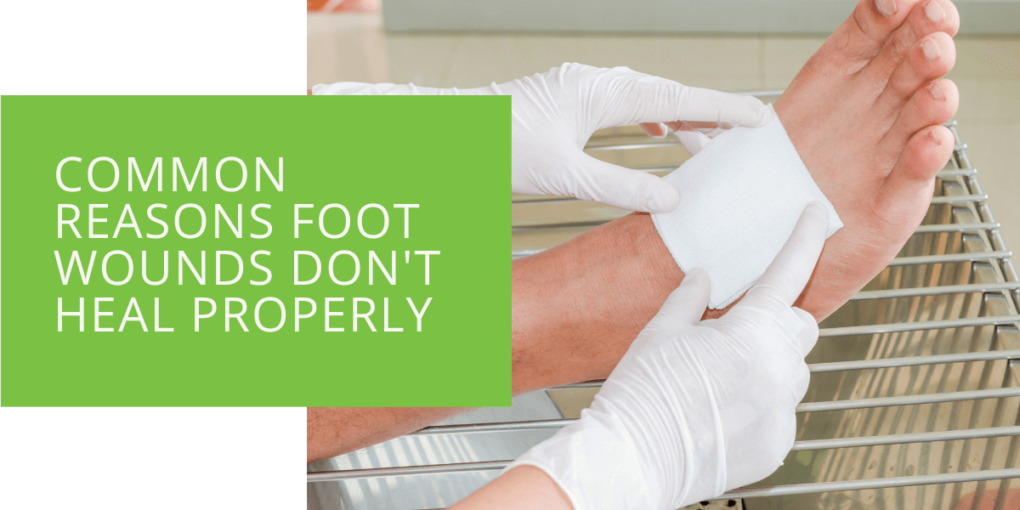 Common Reasons Foot Wounds Don't Heal Properly