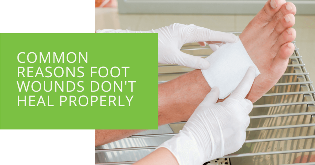 Common Reasons Foot Wounds Don't Heal Properly