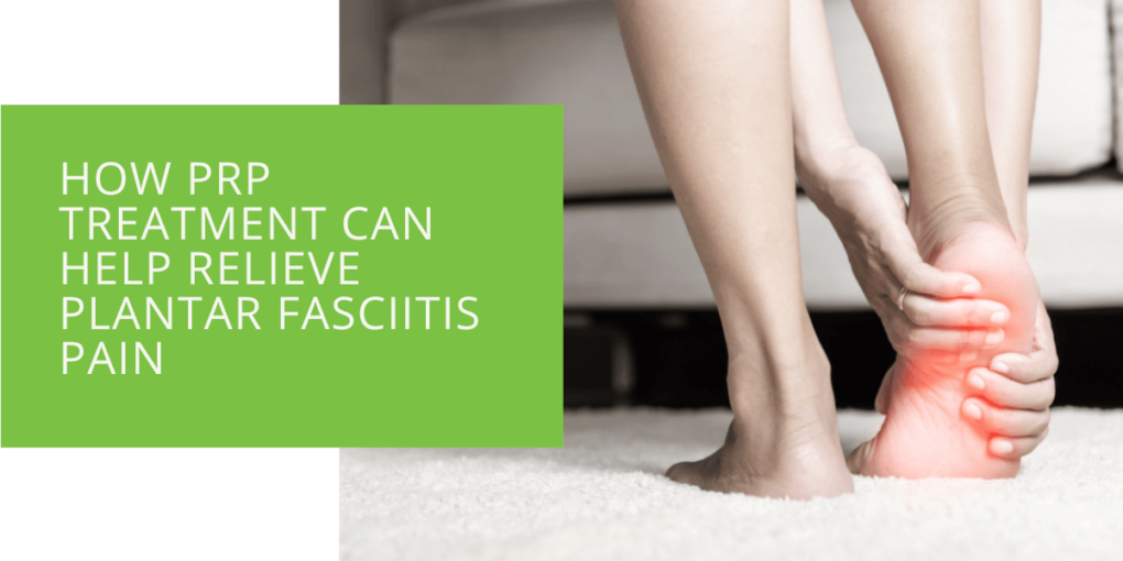 How PRP Treatment Can Help Relieve Plantar Fasciitis Pain