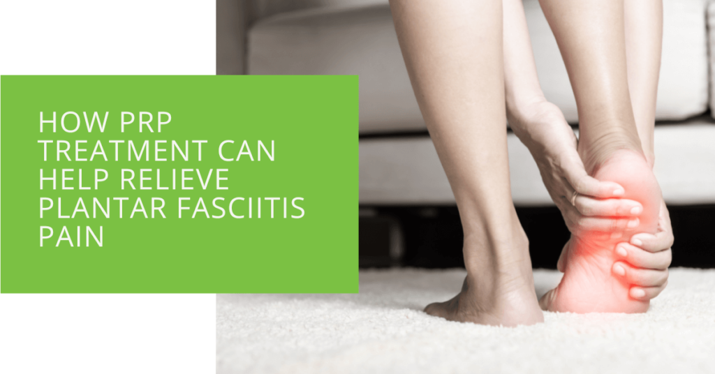 How PRP Treatment Can Help Relieve Plantar Fasciitis Pain