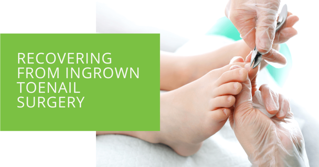 Recovering from Ingrown Toenail Surgery
