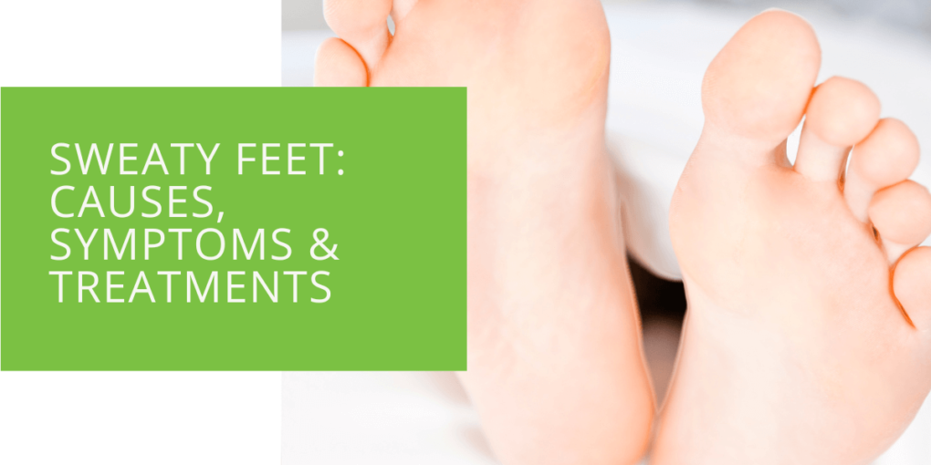 Sweaty Feet Causes, Symptoms & Treatments