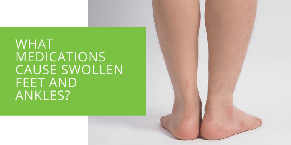 What Medications Cause Swollen Feet and Ankles