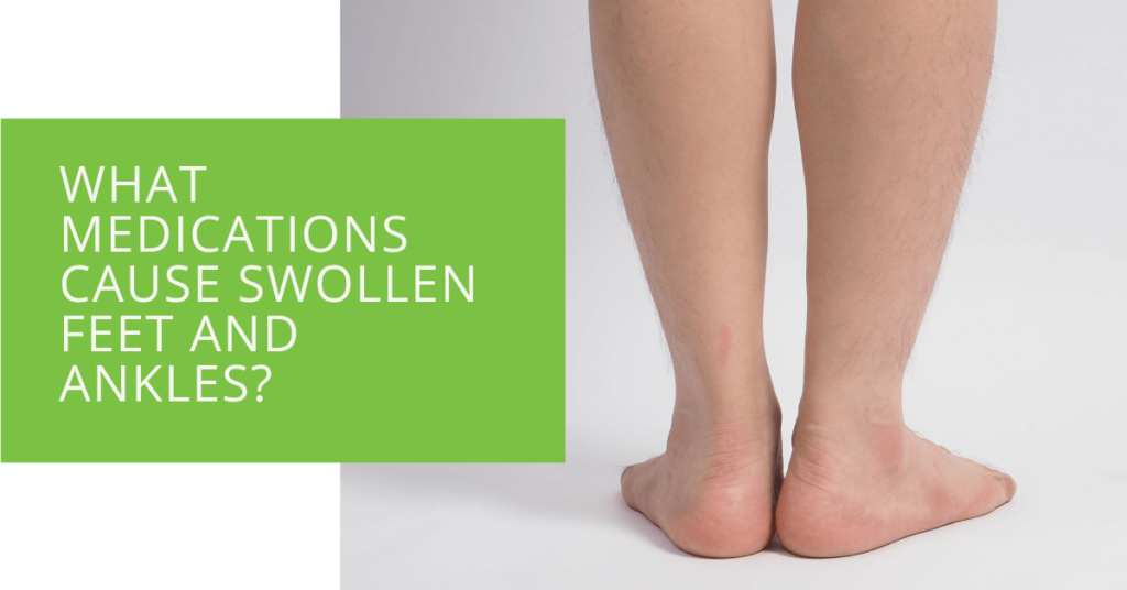 What Medications Cause Swollen Feet and Ankles