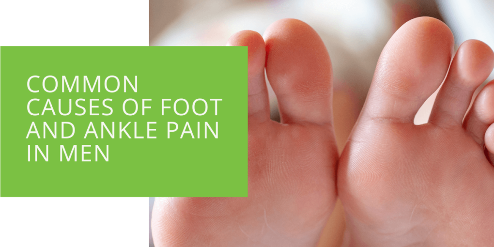 Common Causes of Foot and Ankle Pain in Men