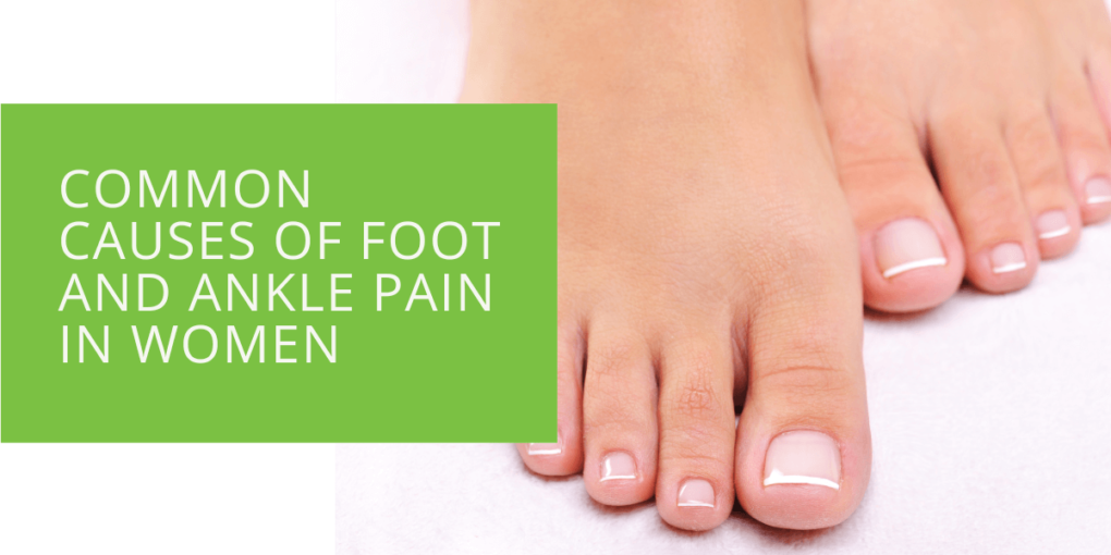 Common Causes of Foot and Ankle Pain in Women