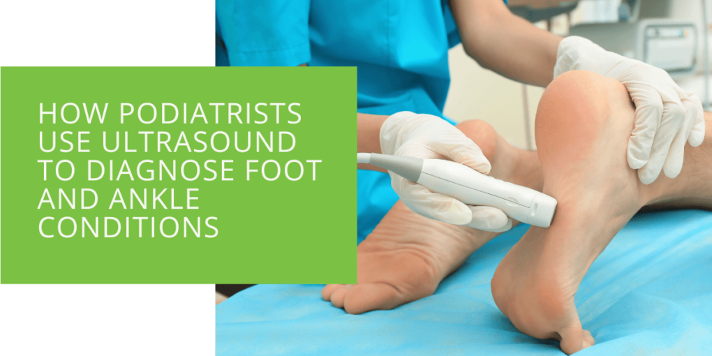 How Podiatrists Use Ultrasound to Diagnose Foot and Ankle Conditions