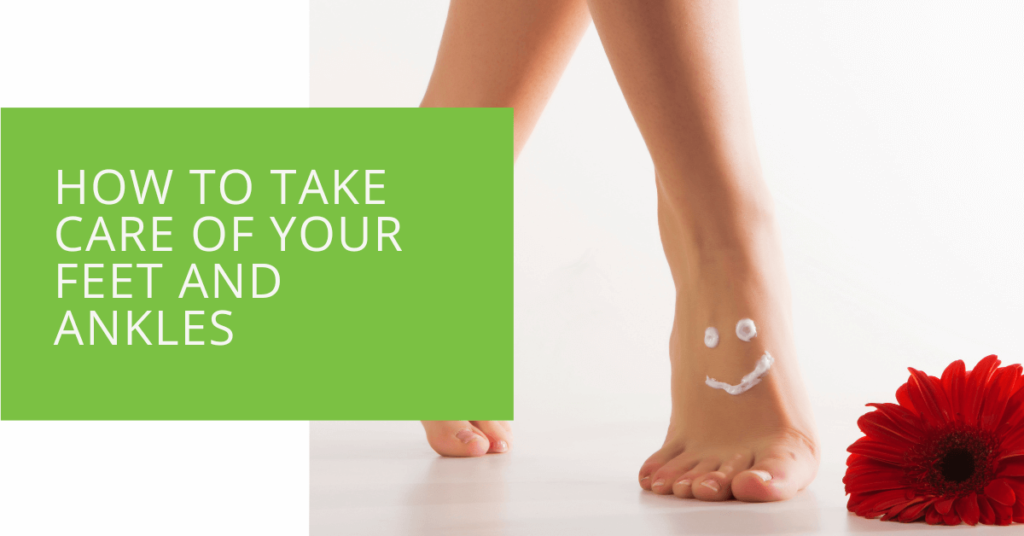 How to Take Care of Your Feet and Ankles