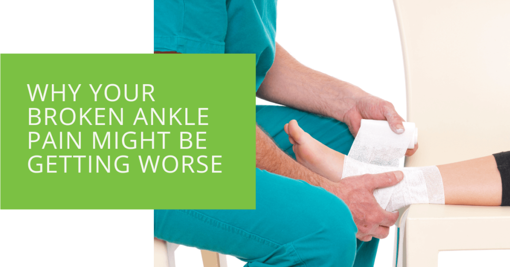 Why Your Broken Ankle Pain Might Be Getting Worse