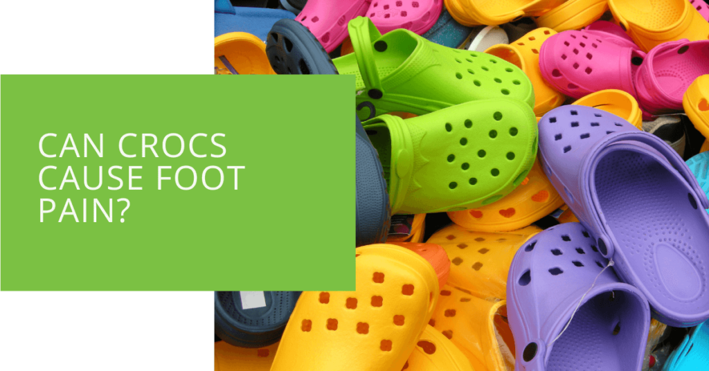 Can Crocs Cause Foot Pain