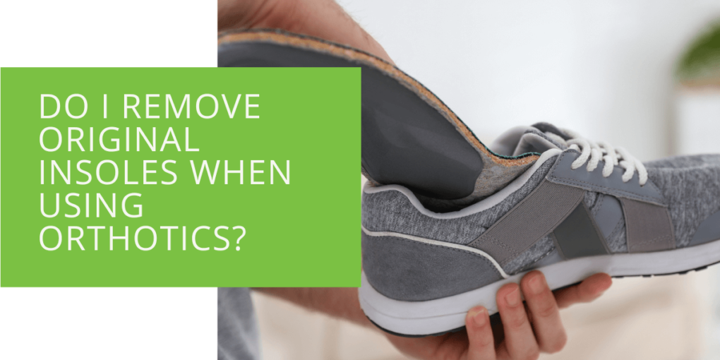 Do I Remove Original Insoles When Using Orthotics