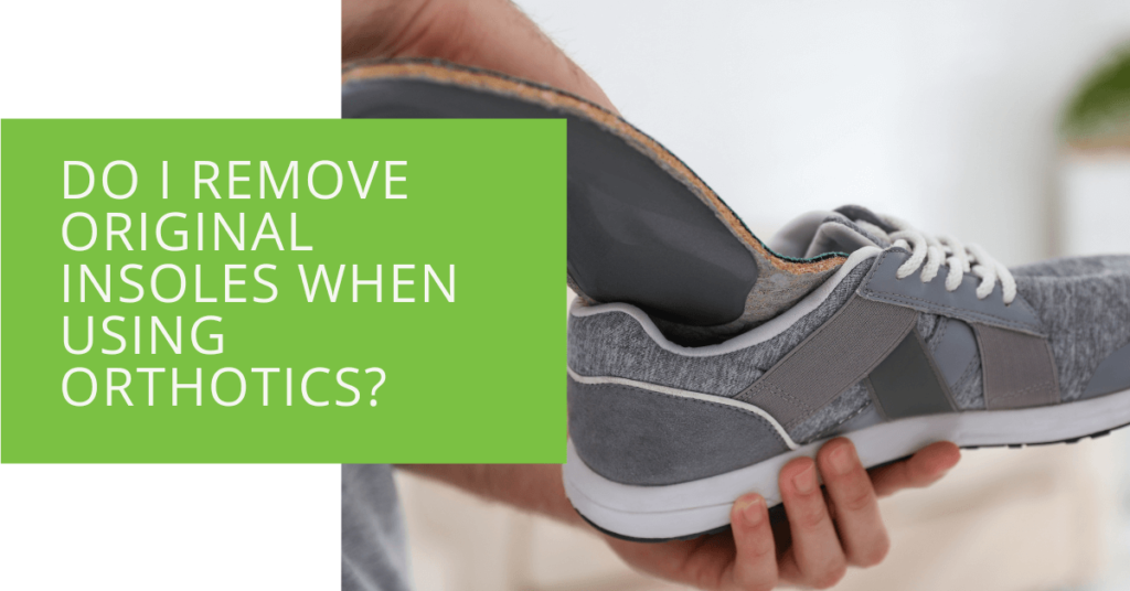Do I Remove Original Insoles When Using Orthotics
