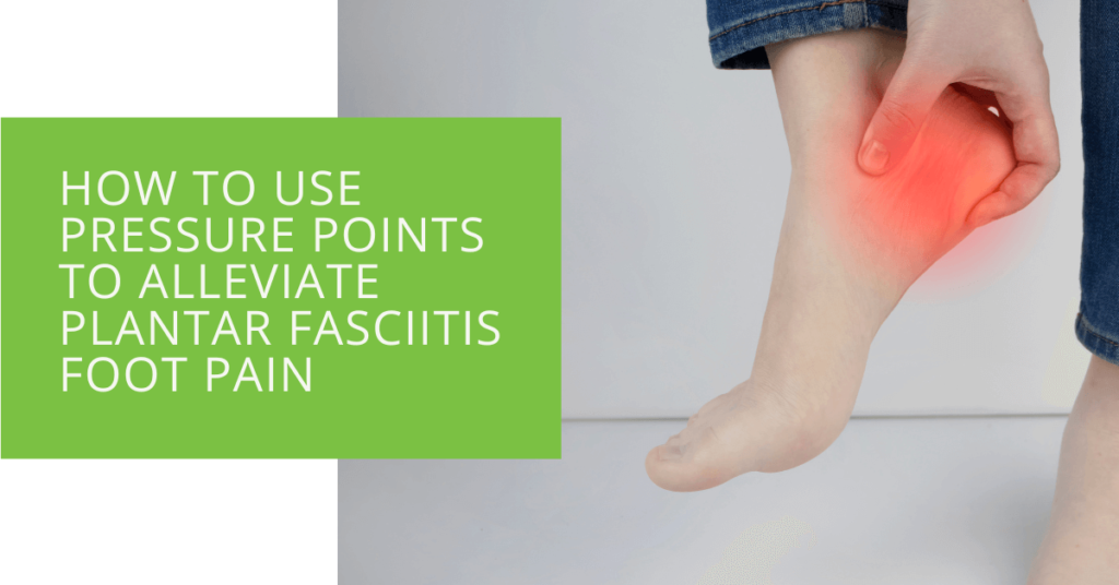 How to Use Pressure Points to Alleviate Plantar Fasciitis Foot Pain