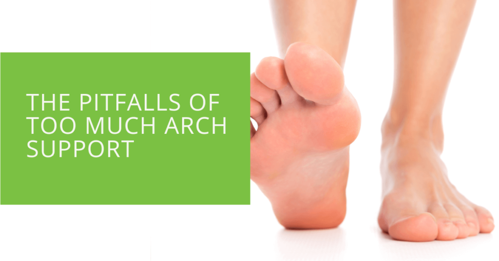 The Pitfalls of Too Much Arch Support
