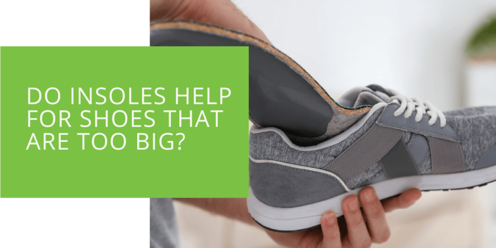 Do Insoles Help for Shoes That Are Too Big