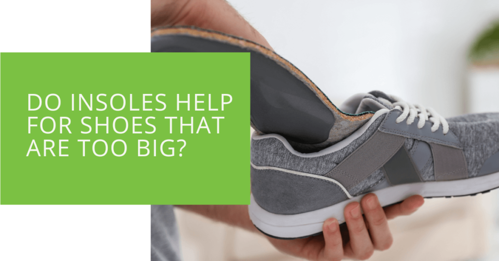 Do Insoles Help for Shoes That Are Too Big