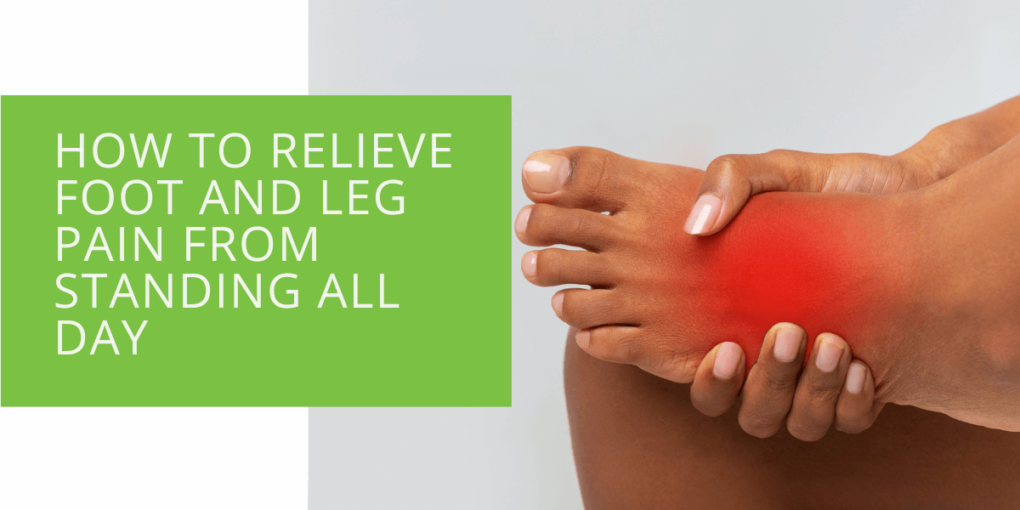 How to Relieve Foot and Leg Pain from Standing All Day