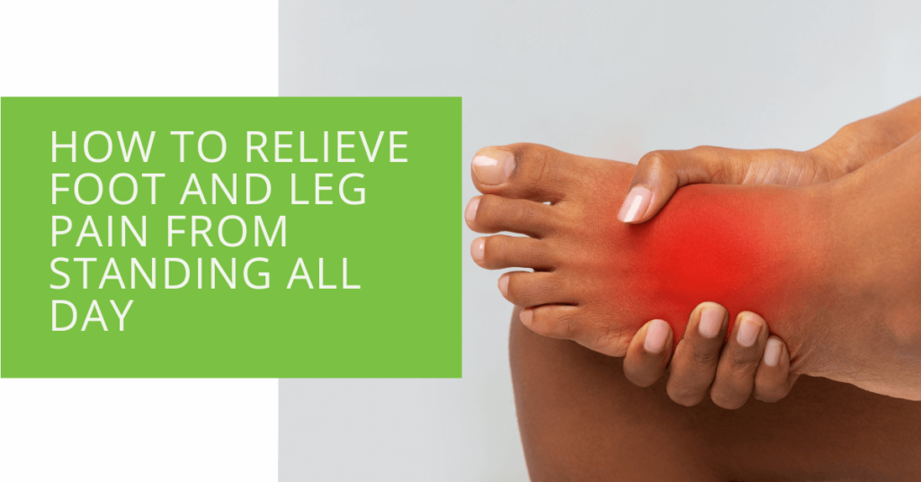 How to Relieve Foot and Leg Pain from Standing All Day