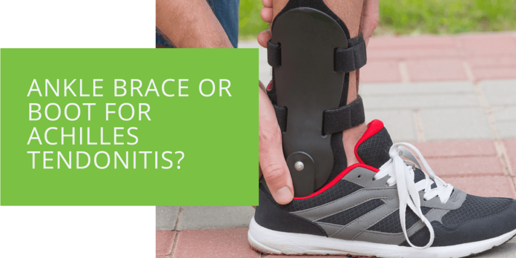 Ankle Brace or Boot for Achilles Tendonitis