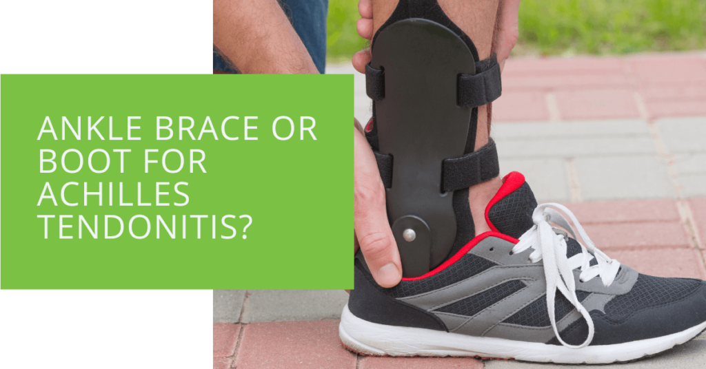 Ankle Brace or Boot for Achilles Tendonitis