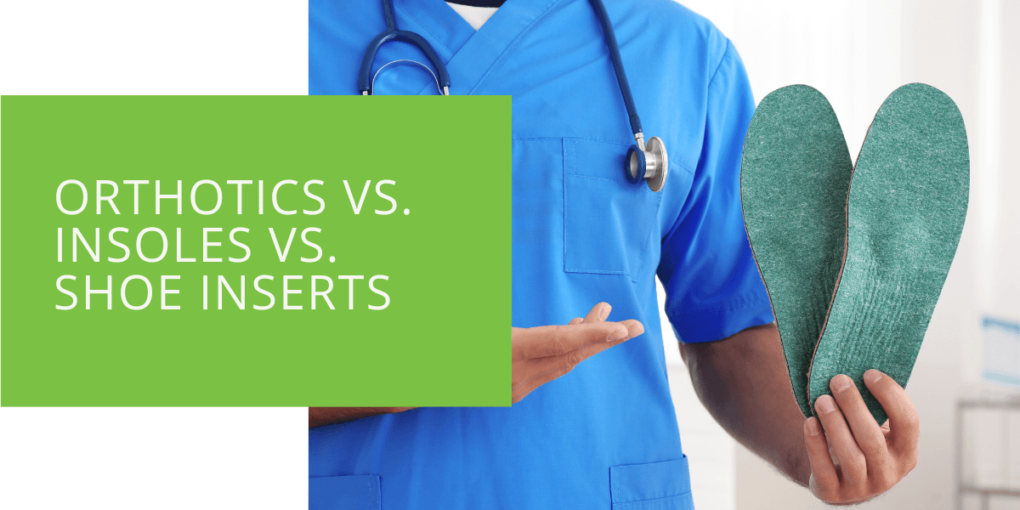 Orthotics vs. Insoles vs. Shoe Inserts