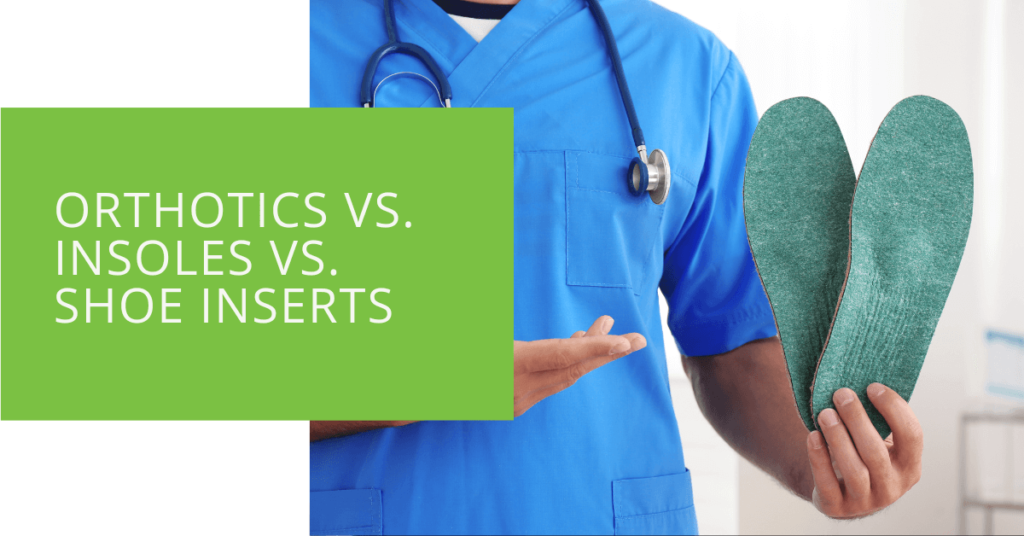 Orthotics vs. Insoles vs. Shoe Inserts