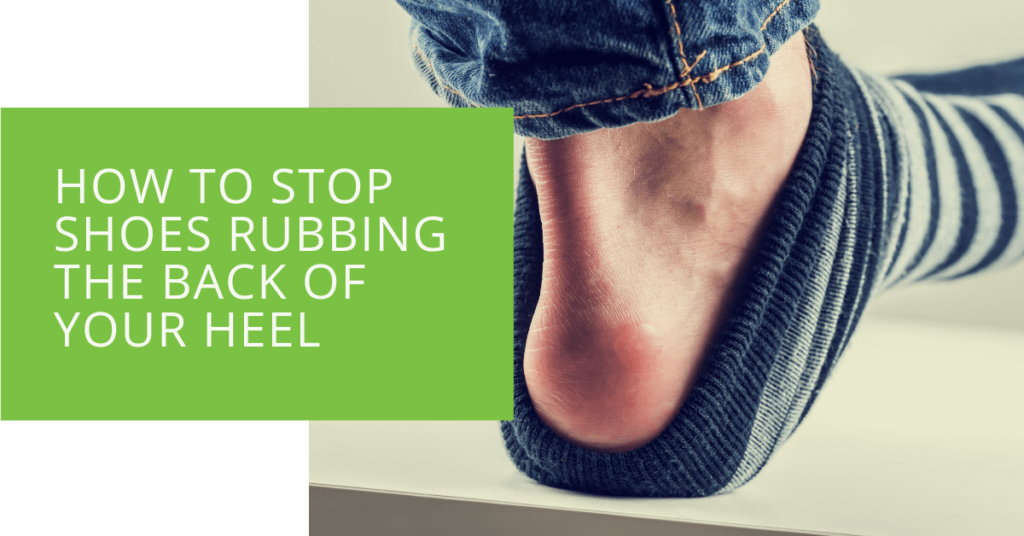 How to Stop Shoes Rubbing the Back of Your Heel