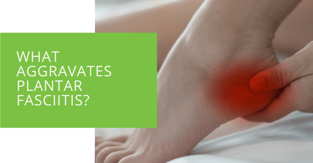 What Aggravates Plantar Fasciitis
